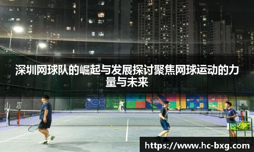 深圳网球队的崛起与发展探讨聚焦网球运动的力量与未来